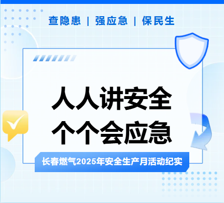 查隱患、強應急、保民生丨長春燃氣2025年安全生產(chǎn)月活動紀實